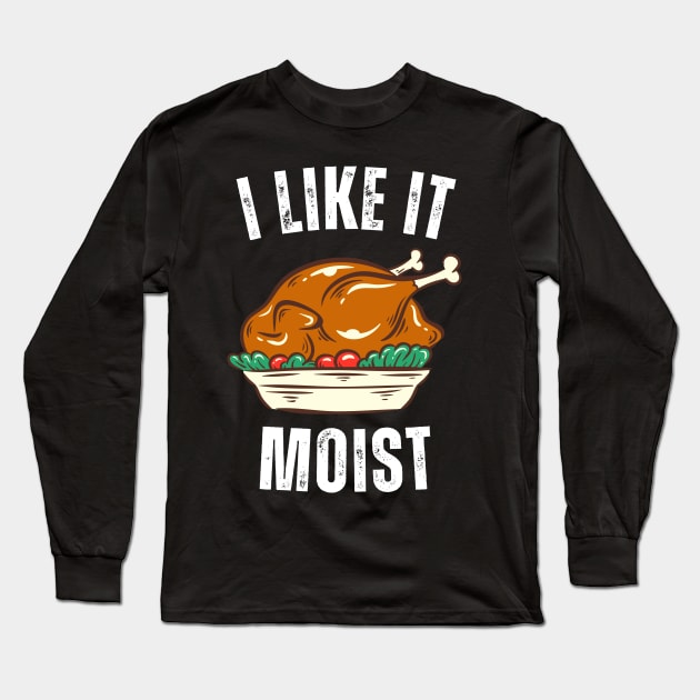 i like it moist thanksgiving day Long Sleeve T-Shirt by Vortex.Merch